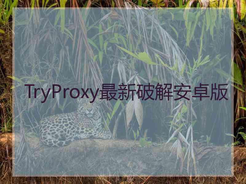 TryProxy最新破解安卓版