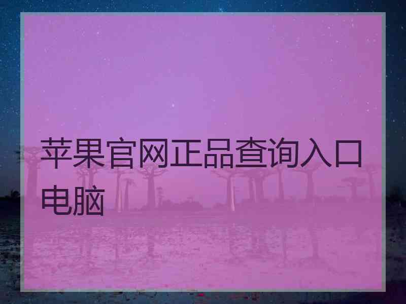 苹果官网正品查询入口电脑 苹果官网正品查询入口电脑
