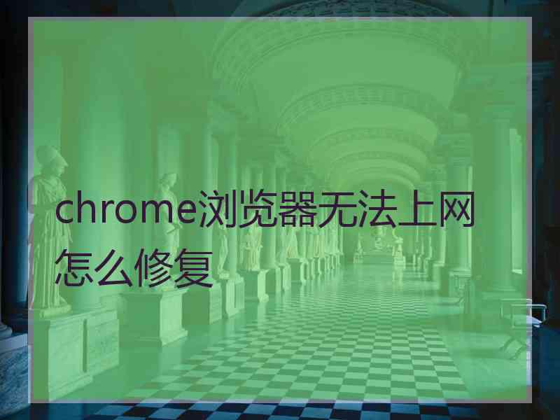 chrome浏览器无法上网怎么修复