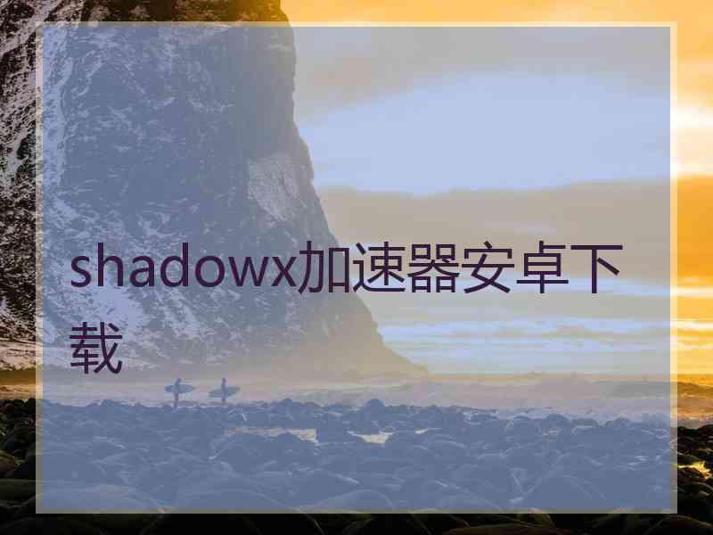 shadowx加速器安卓下载