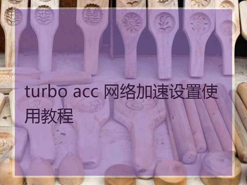 turbo acc 网络加速设置使用教程