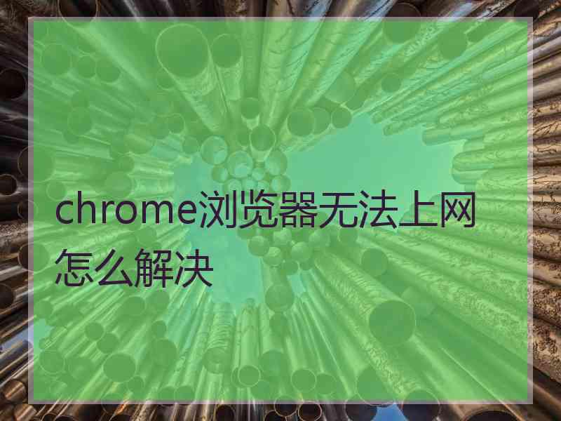 chrome浏览器无法上网怎么解决