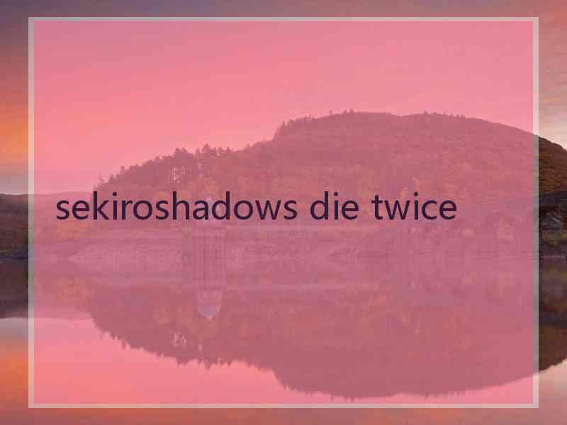 sekiroshadows die twice