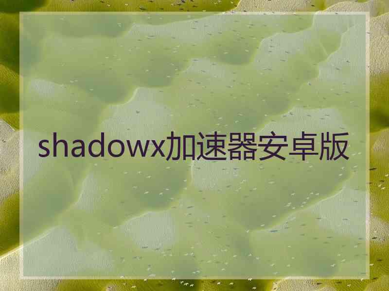shadowx加速器安卓版