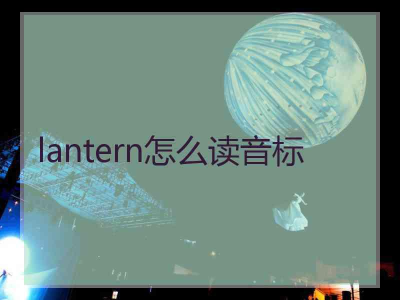 lantern怎么读音标 lantern怎么读音标