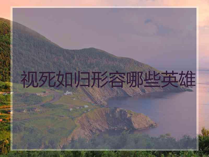 视死如归形容哪些英雄