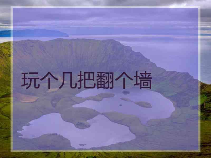玩个几把翻个墙
