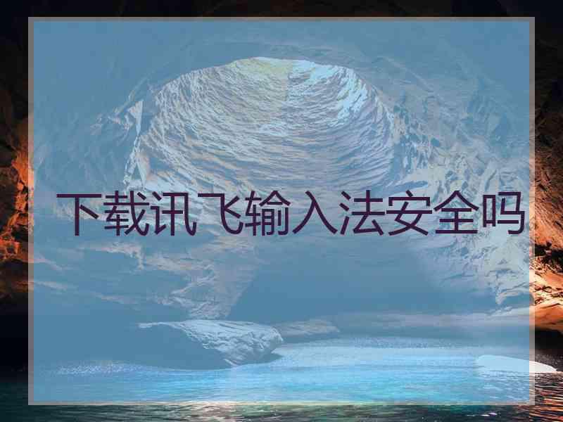 下载讯飞输入法安全吗