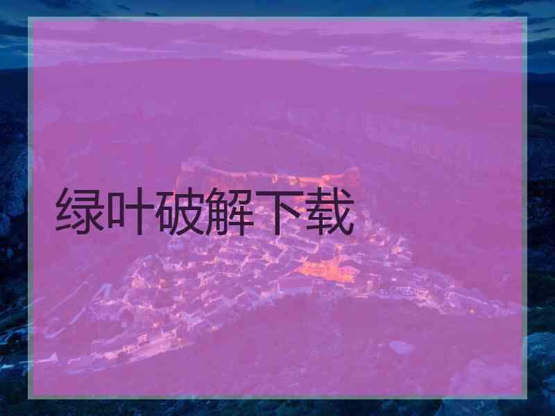 绿叶破解下载
