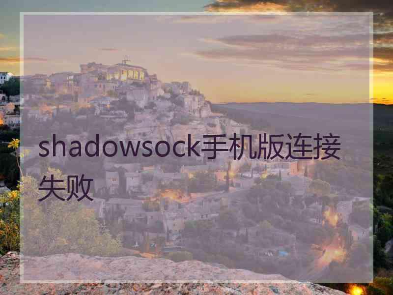 shadowsock手机版连接失败