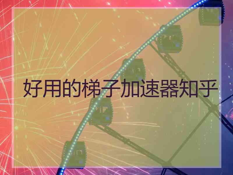 好用的梯子加速器知乎