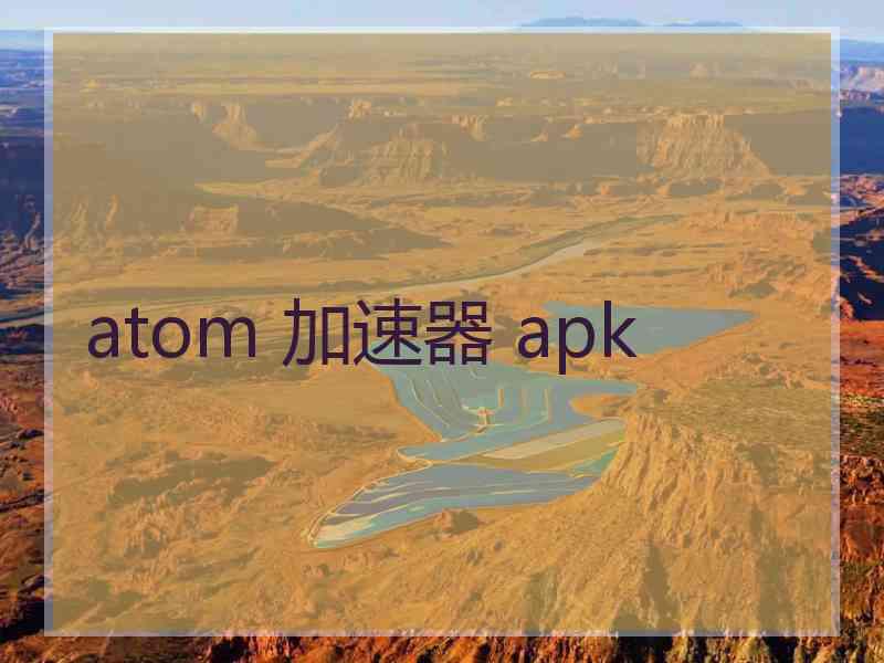 atom 加速器 apk