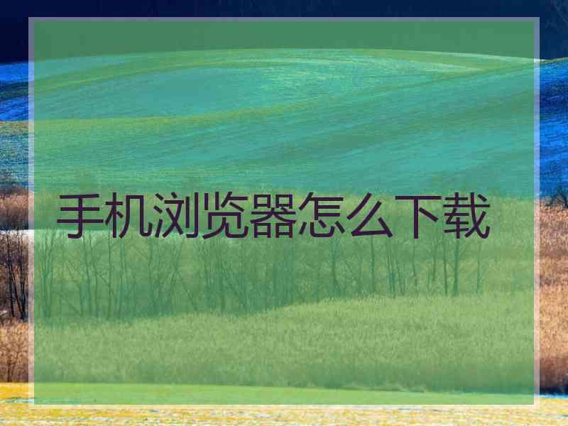 手机浏览器怎么下载