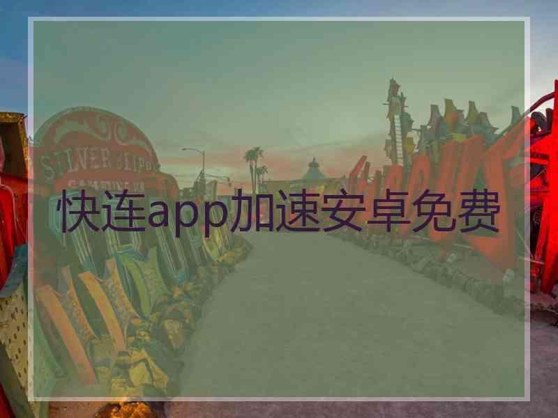 快连app加速安卓免费