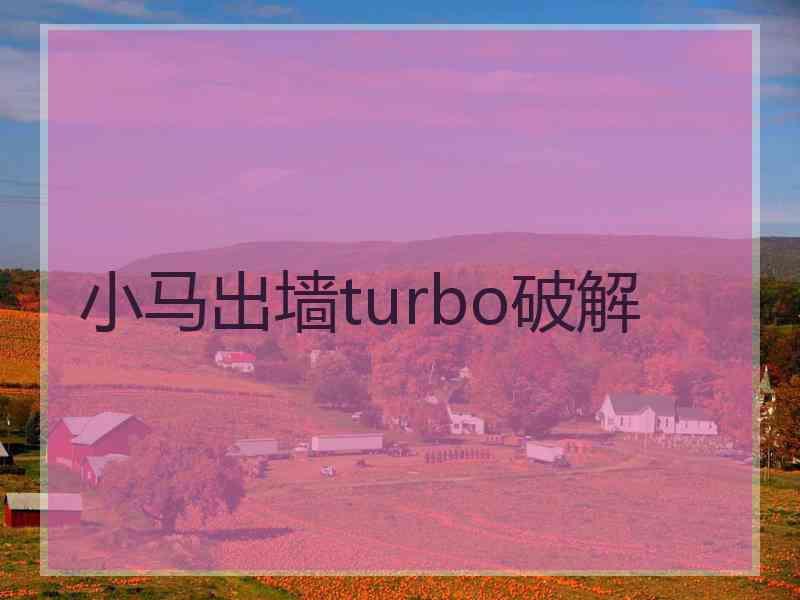 小马出墙turbo破解