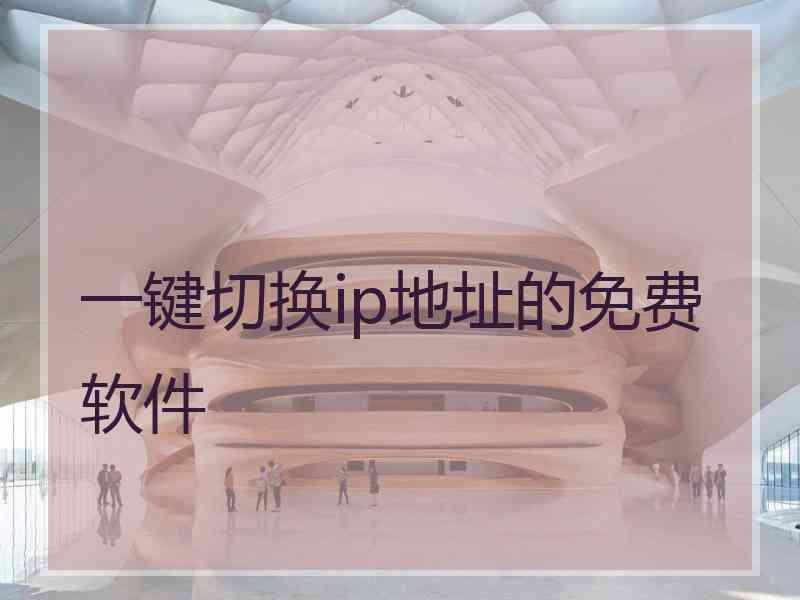 一键切换ip地址的免费软件