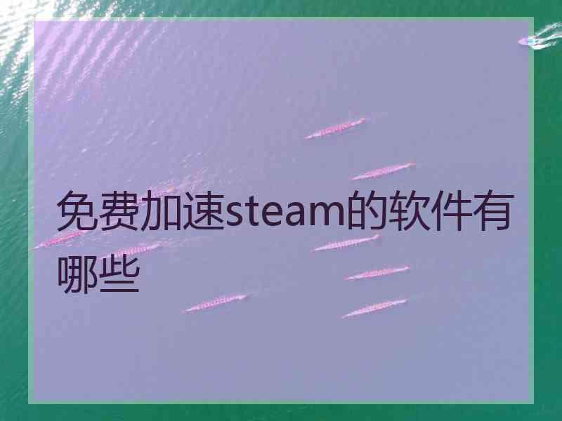 免费加速steam的软件有哪些