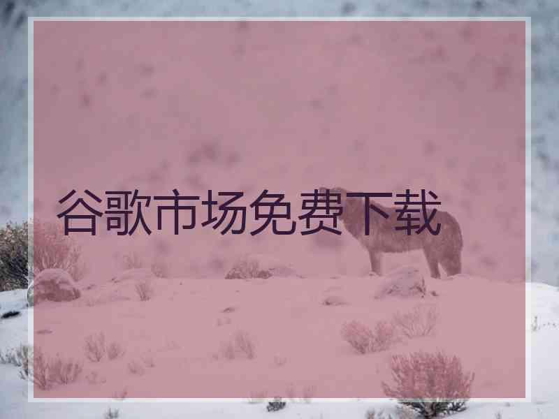 谷歌市场免费下载