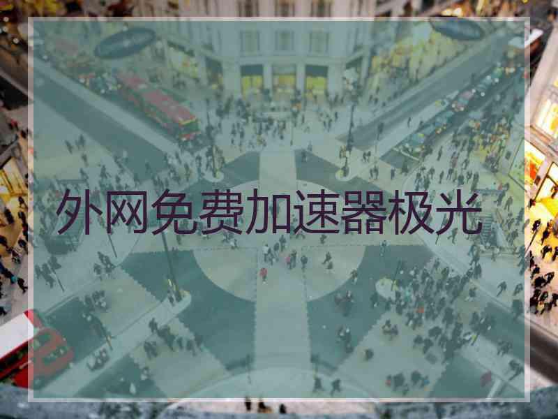 外网免费加速器极光