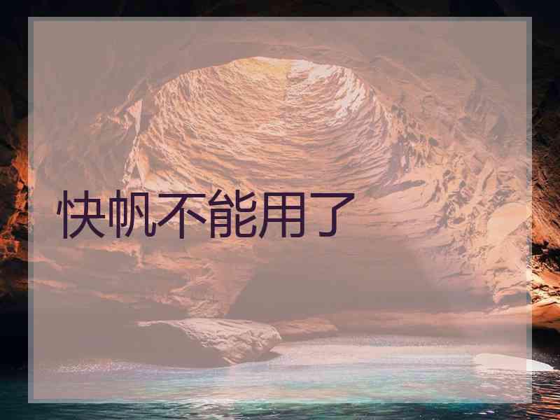 快帆不能用了