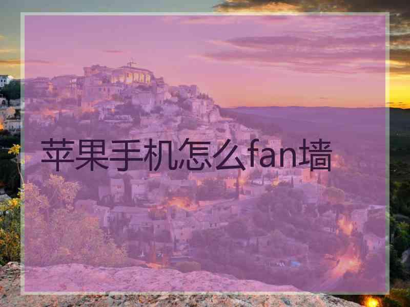 苹果手机怎么fan墙