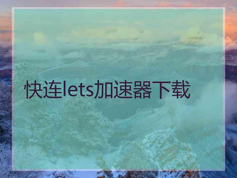 快连lets加速器下载