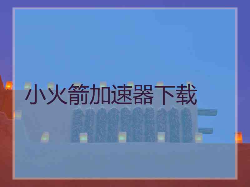小火箭加速器下载