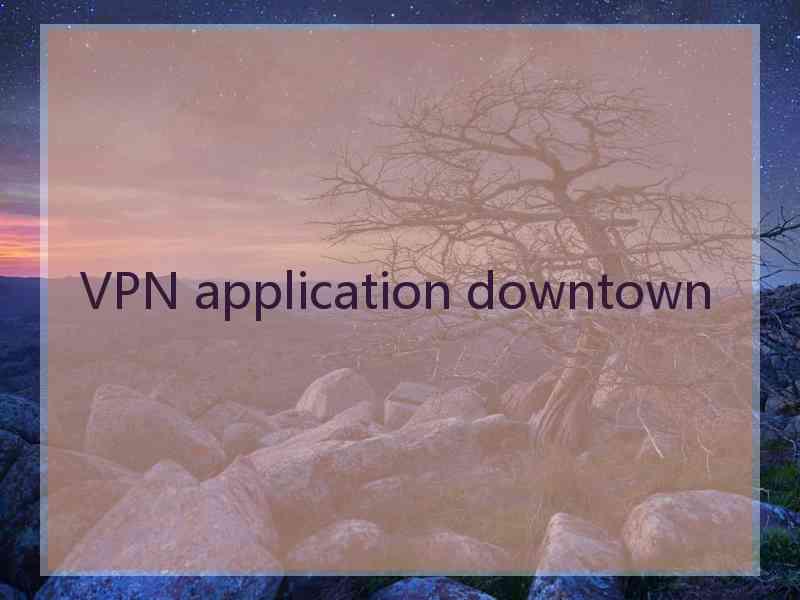 VPN application downtown