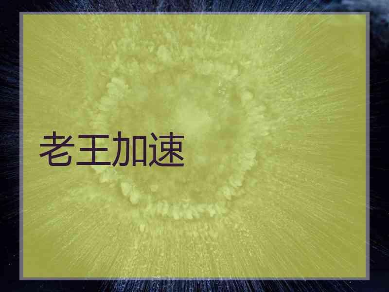 老王加速
