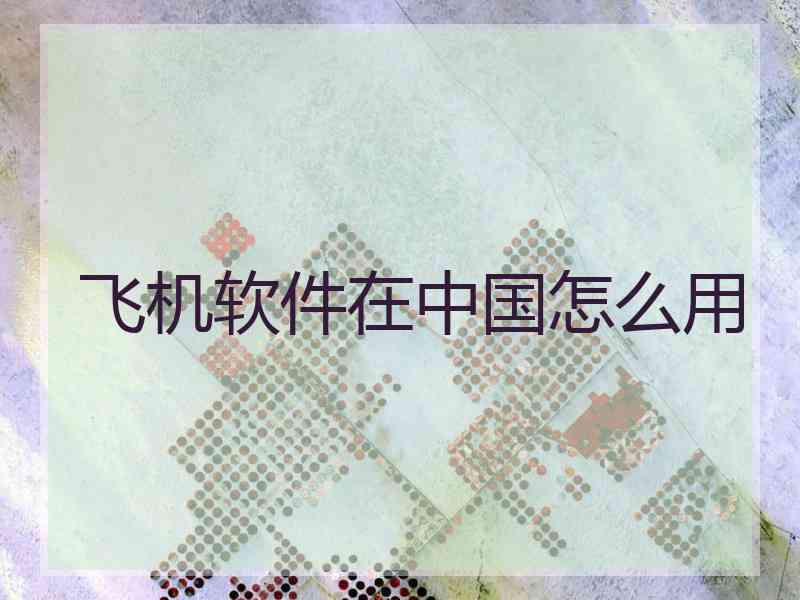 飞机软件在中国怎么用