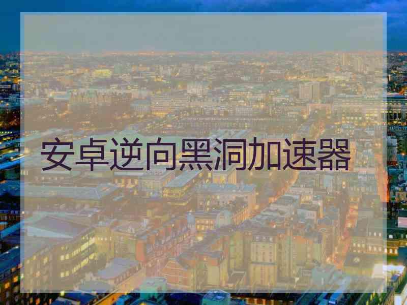 安卓逆向黑洞加速器