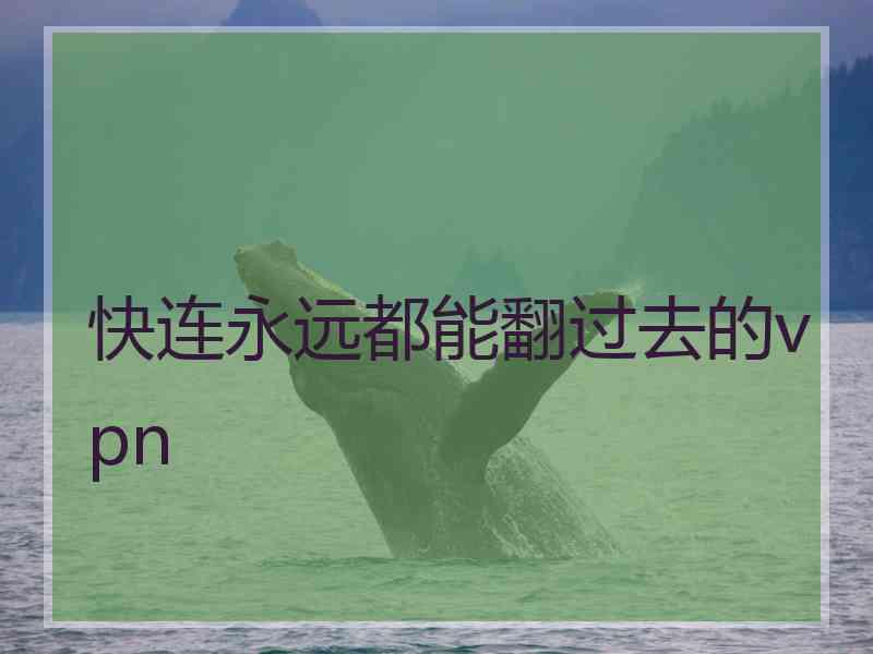 快连永远都能翻过去的vpn