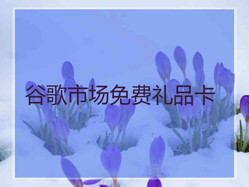 谷歌市场免费礼品卡