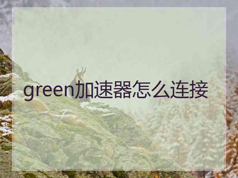 green加速器怎么连接