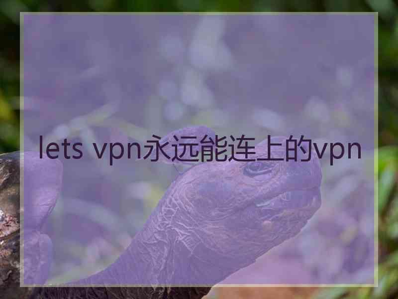 lets vpn永远能连上的vpn