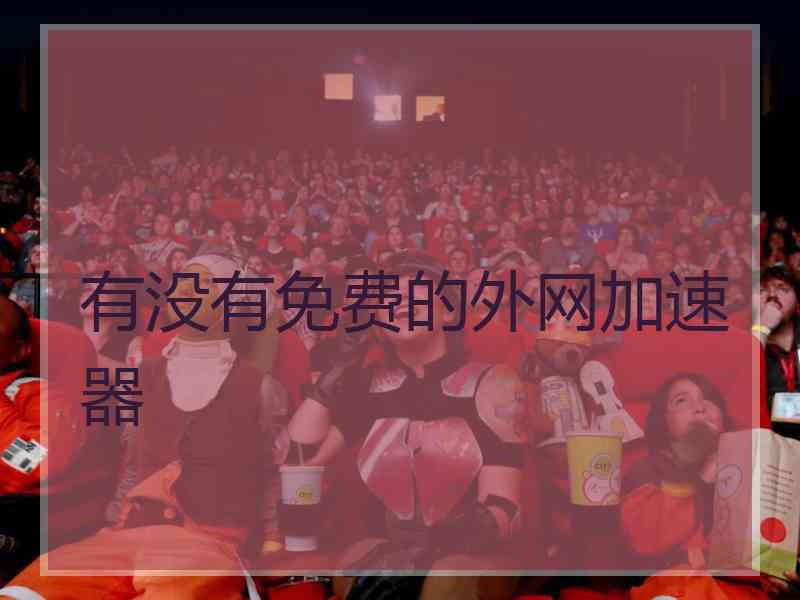 有没有免费的外网加速器