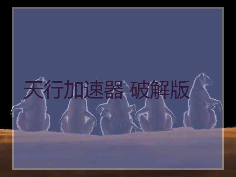 天行加速器 破解版