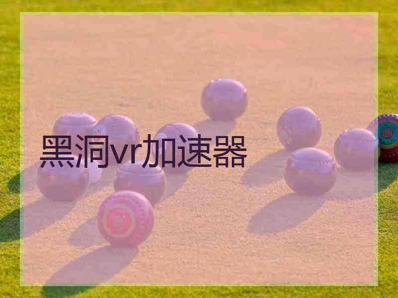 黑洞vr加速器