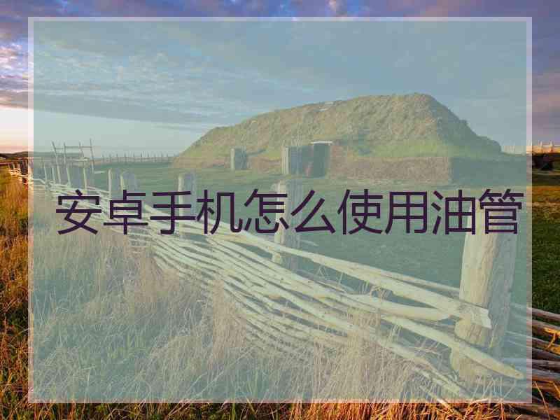安卓手机怎么使用油管