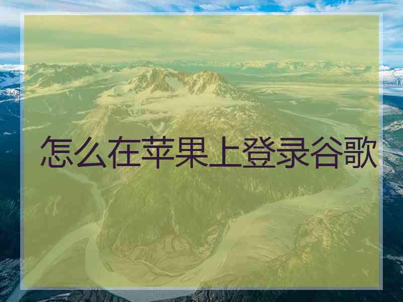 怎么在苹果上登录谷歌