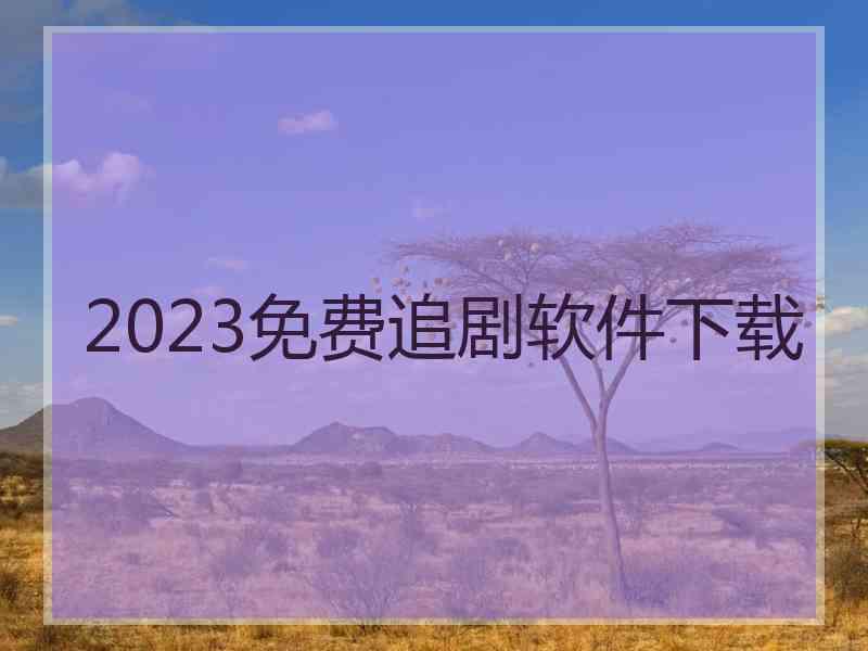 2023免费追剧软件下载