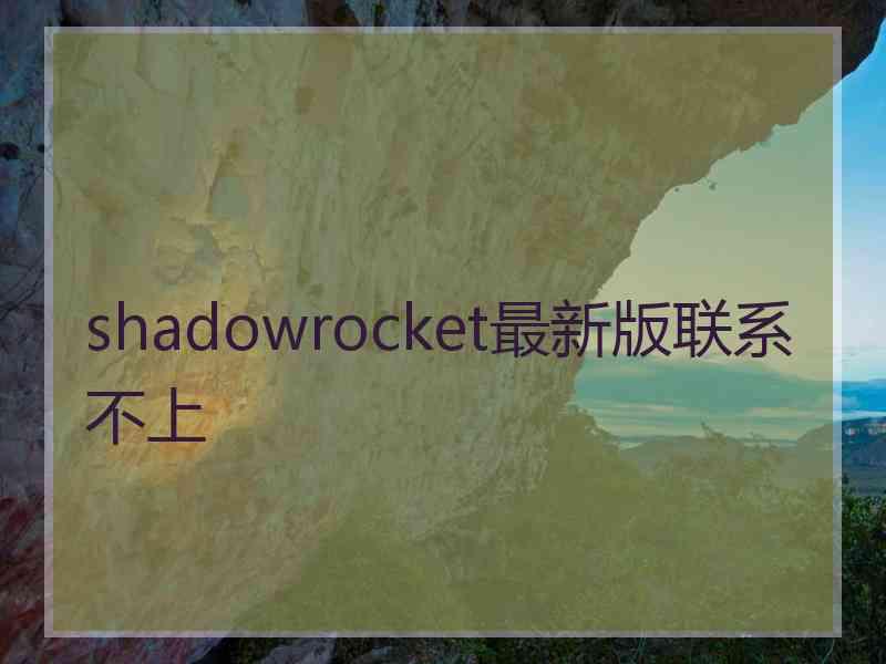 shadowrocket最新版联系不上