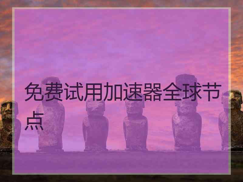 免费试用加速器全球节点