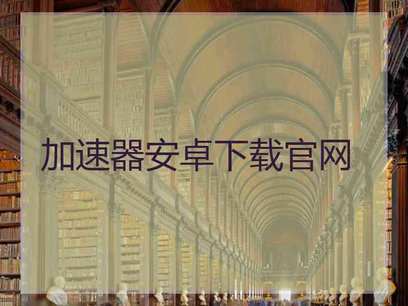 加速器安卓下载官网
