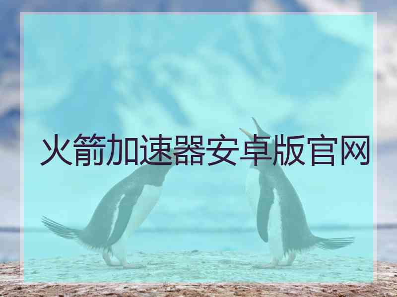 火箭加速器安卓版官网