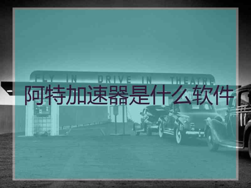 阿特加速器是什么软件