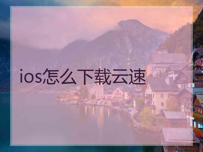 ios怎么下载云速