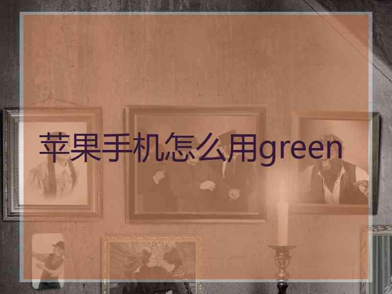 苹果手机怎么用green