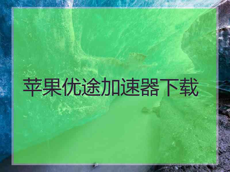 苹果优途加速器下载