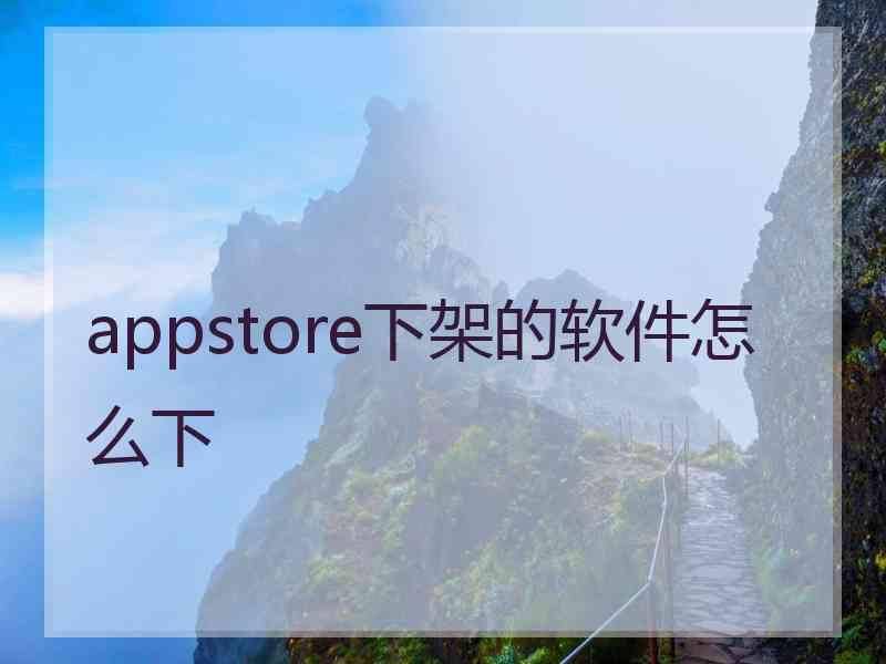 appstore下架的软件怎么下